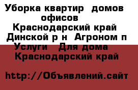  Уборка квартир, домов, офисов.  - Краснодарский край, Динской р-н, Агроном п. Услуги » Для дома   . Краснодарский край